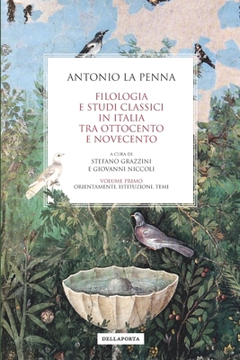Filologia e studi classici in Italia tra Ottocento e Novecento: Volume primo: Orientamenti, istituzioni, temi - Stefano Grazzini
