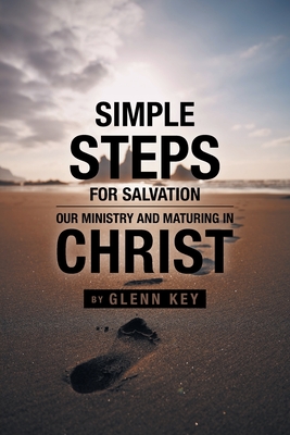 Simple steps for Salvation: Our ministry and Maturing in Christ - Glenn Key