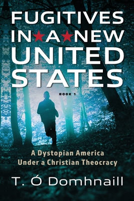 Fugitives in a New United States: A Dystopian America Under a Christian Theocracy - Terrance Ó. Domhnaill