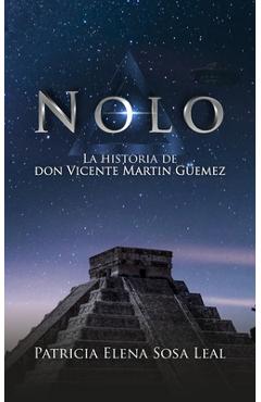 Coperta cărții 'Nolo: La historia de don Vicente Martin Güemez - Patricia Elena Sosa Leal'