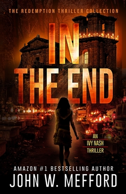 IN The End (An Ivy Nash Thriller, Book 6) - John W. Mefford