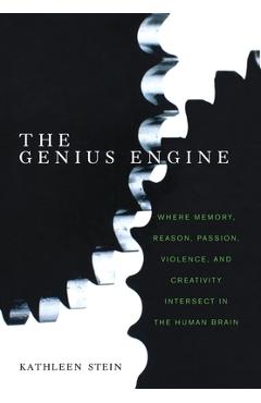Coperta cărții 'The Genius Engine: Where Memory, Reason, Passion, Violence, and Creativity Intersect in the Human Brain - Kathleen Stein'