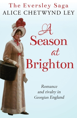 A Season at Brighton: Romance and rivalry in Georgian England - Alice Chetwynd Ley