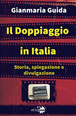 Il doppiaggio in Italia: Storia, spiegazione e divulgazione - Gianmaria Guida
