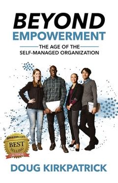 Coperta cărții 'Beyond Empowerment: The Age of the Self-Managed Organization - Doug Kirkpatrick'