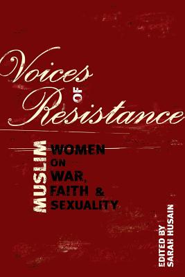 Voices of Resistance: Muslim Women on War, Faith & Sexuality - Sarah Husain
