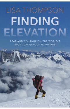 Poza produsului Finding Elevation: Fear and Courage on the World's Most Dangerous Mountain - Lisa Thompson
