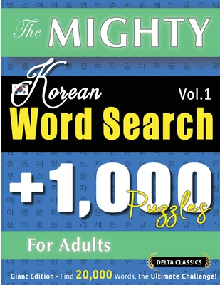 The Mighty Korean Word Search - 1,000 Puzzles for Adults - Delta Classics - Giant Edition - Find 20,000 Words, the Ultimate Challenge! -