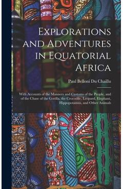 Coperta cărții 'Explorations and Adventures in Equatorial Africa: With Accounts of the Manners and Customs of the People, and of the'