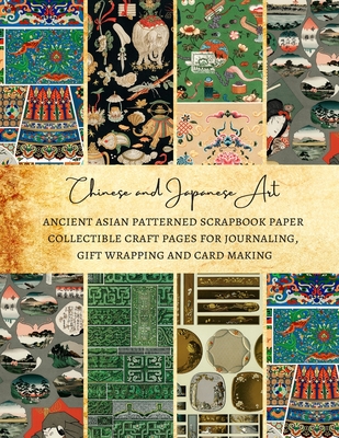 Chinese and Japanese Art Ancient Asian Patterned Scrapbook Paper Collectible Craft Pages for Journaling, Gift Wrapping and Card Making: Premium Scrapb - Natalie K. Kordlong