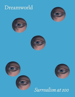Dreamworld: Surrealism at 100 - Matthew Affron