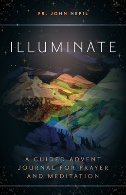 Illuminate: A Guided Advent Journal for Prayer and Meditation - Fr John Nepil