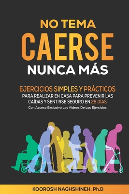 No Tema Caerse Nunca Más: Ejercicios Simples Y Prácticos Para Realizar En Casa Para Prevenir Las Caídas Y Sentirse Seguro En 28 Días- Con Acceso - Koorosh Naghshineh