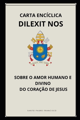 Carta Encíclica Dilexit Nos - Sobre O Amor Humano E Divino Do Coração de Jesus - Papa Francisco