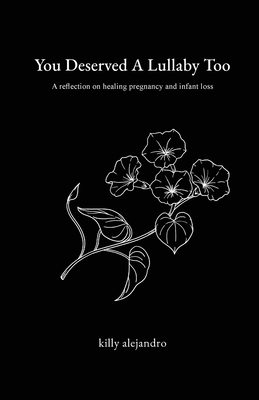 You Deserved A Lullaby Too: A reflection on healing pregnancy and infant loss - Killy Alejandro