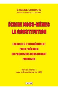 Poza produsului Ecrire nous-mêmes la Constitution (version France): Exercices d'entraînement pour préparer un processus constituant populaire - Etienne Chouard