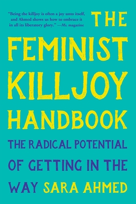 The Feminist Killjoy Handbook: The Radical Potential of Getting in the Way - Sara Ahmed