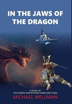 In the Jaws of the Dragon: A tense and powerful novel of the coming war between Japan and China - Michael Wellman