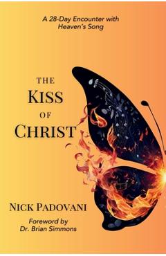Poza produsului The Kiss of Christ: A 28-Day Encounter with Heaven's Song - Nick Padovani