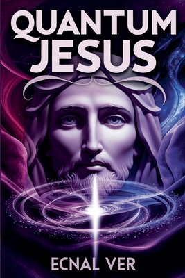 Quantum Jesus: Bridging Faith and Science - Ecnal Ver