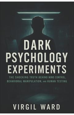 Coperta cărții 'Dark Psychology Experiments: The Shocking Truth Behind Mind Control, Behavioral Manipulation, and Human Testing (2025)'