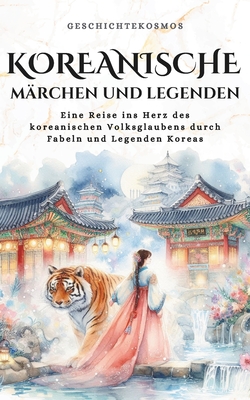 Koreanische Märchen und Legenden: Eine Reise ins Herz des koreanischen Volksglaubens durch Fabeln und Legenden Koreas - Kim Jung-min