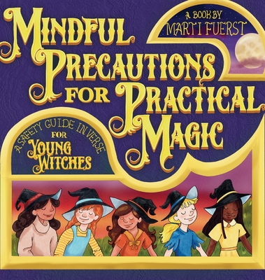 Mindful Precautions for Practical Magic: A Safety Guide in Verse for Young Witches - Marti Fuerst
