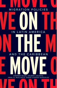 On the Move: Migration Policies in Latin America and the Caribbean - Andrew Dan Selee