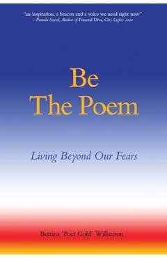 Coperta cărții 'Be The Poem: Living Beyond Our Fears - Bettina Poet Gold Wilkerson'