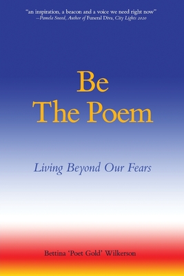 Be The Poem: Living Beyond Our Fears - Bettina Poet Gold Wilkerson
