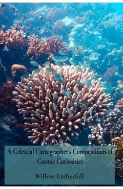 Coperta cărții 'A Celestial Cartographer's Compendium of Cosmic Curiosities: An Intimate Exploration of Coral Biology, Marine Ecosystem'