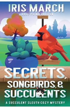 Coperta cărții 'Secrets, Songbirds, and Succulents (Large Print): A Succulent Sleuth Cozy Mystery - Iris March'