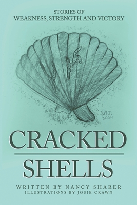 Cracked Shells: Stories of weakness, strength and victory - Nancy Sharer