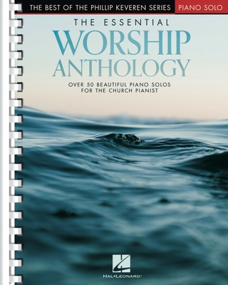 The Essential Worship Anthology: Over 50 Beautiful Intermediate to Early Advanced Level Worship Favorites Arranged by the Inimitable Phillip Keveren -