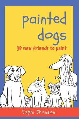 Painted Dogs, 30 new friends to paint: Book for children with 30 drawings of dogs of different breeds to color and have fun - Sophi Jhonson