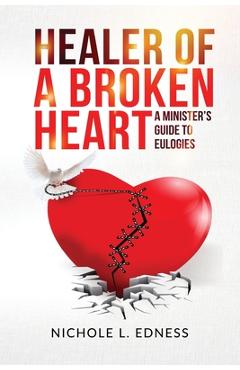 Poza produsului Healer of A Broken Heart: A Minister's Guide to Eulogies - Nichole L. Edness