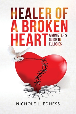 Healer of A Broken Heart: A Minister's Guide to Eulogies - Nichole L. Edness
