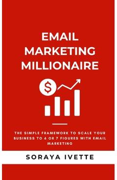 Poza produsului Email Marketing Millionaire: The Simple Framework To Scale Your Business Revenue with Email Marketing - Soraya Ivette