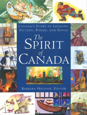 The Spirit of Canada: Canada's Story in Legends, Fiction, Poems, and Songs - Barbara Hehner
