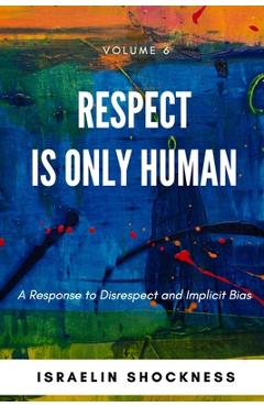 Coperta cărții 'Respect Is Only Human: A Response to Disrespect and Implicit Bias - Israelin Shockness'