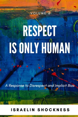Respect Is Only Human: A Response to Disrespect and Implicit Bias - Israelin Shockness
