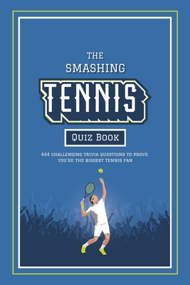 The Smashing Tennis Quiz Book: 444 Challenging Trivia Questions, Ranging From Legendary Players Of The Past To The Stars Of Today, To Prove You're The - Lunar Press