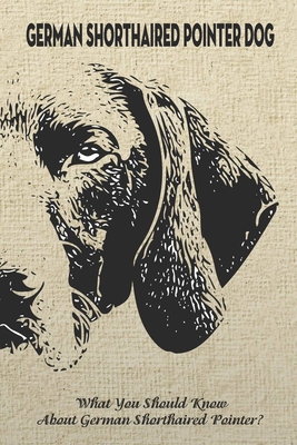 German Shorthaired Pointer Dog: What You Should Know About German Shorthaired Pointer?: How Well You Know about German Shorthaired Pointer Dog? - Caris Michelle