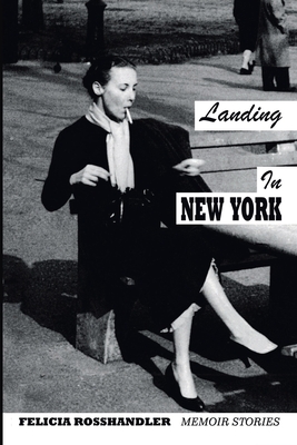 Landing in New York: Memoir Stories - Felicia Rosshandler