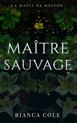Maître Sauvage: Une romance sombre mafia - Bianca Cole
