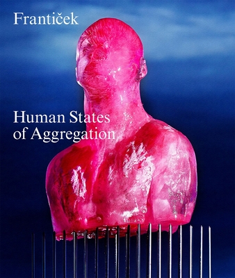 Franticek--Human States of Aggregation: I Melt, Therefore I Am! - Franticek Klossner
