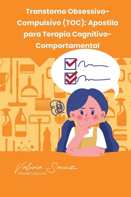 Transtorno Obsessivo-Compulsivo (TOC): Apostila para Terapia Cognitivo-Comportamental - Valeria Saenz