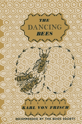 The Dancing Bees: An Account of the Life and Senses of the Honey Bee - Karl Frisch