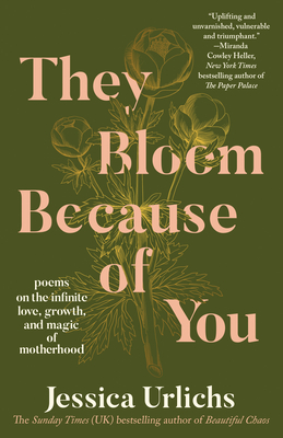 Coperta cărții 'They Bloom Because of You: Poems on the Infinite Love, Growth, and Magic of Motherhood - Jessica Urlichs'