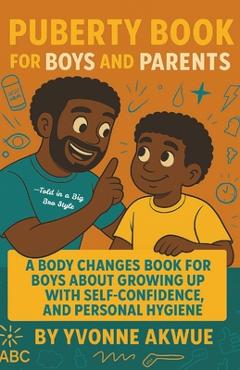 Coperta cărții 'Puberty Book for Boys and Parents: A Body Changes Book For Boys About Growing Up with Self-Confidence, and Personal'